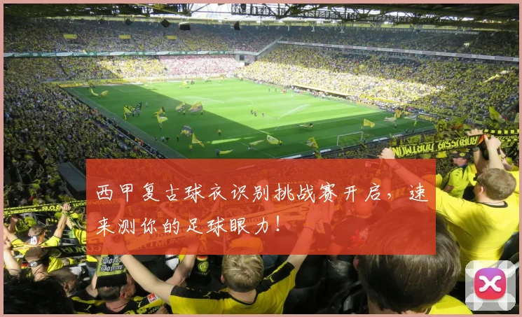 西甲复古球衣识别挑战赛开启，速来测你的足球眼力！